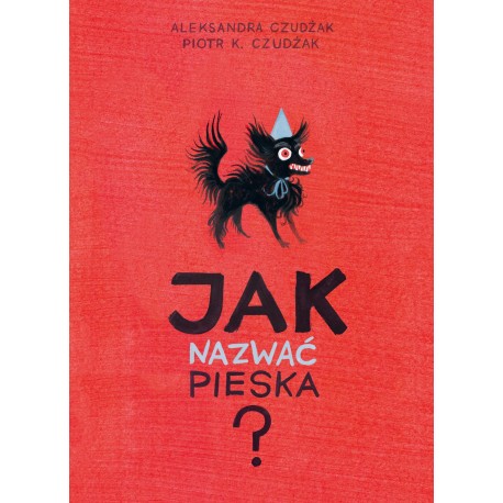 Jak nazwać pieska? Aleksandra Czudżak Piotr K. Czudżak motyleksiazkowe.pl