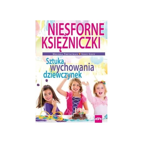 Niesforne księżniczki Sztuka wychowania dziewczynek Melissa Trevathan Sissi Goffmotyleksiazkowe.pl