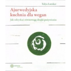 Ajurwedyjska kuchnia dla wegan. Jak odzyskać równowagę dzięki pożywieniu Talya Lutzker motyleksiazkowe.pl