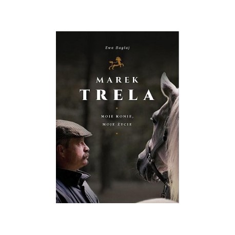 Marek Trela. Moje konie, moje życie Ewa Bagłaj motyleksiazkowe.pl