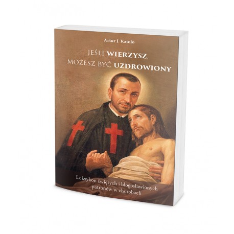 Jeśli wierzysz możesz być uzdrowiony Artur J. Katolo motyleksiazkowe.pl