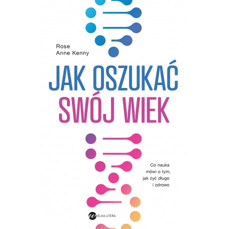 Jak oszukać swój wiek Nowe odkrycia naukowe na temat długowieczności i zdrowia Rose Anne Kenny motyleksiazkowe.pl
