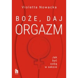 Boże, daj orgazm. Jak być sobą w seksie Violetta Nowacka motyleksiazkowe.pl