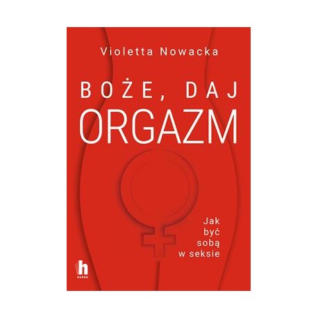 Boże, daj orgazm. Jak być sobą w seksie Violetta Nowacka motyleksiazkowe.pl