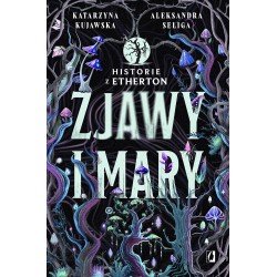 Zjawy i mary Historie z Etherton Tom 1 Katarzyna Kujawska Aleksandra Seliga motyleksiazkowe.pl