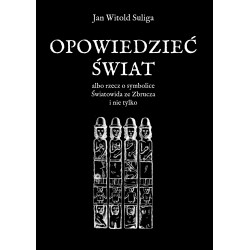 Opowiedzieć świat albo rzecz o symbolice Światowida ze Zbrucz i nie tylko Jan Witold Suliga motyleksiazkowe.pl