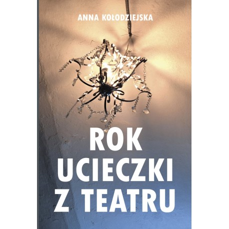 Rok ucieczki z Teatru Anna Kołodziejska motyleksiazkowe.pl
