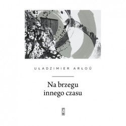 Na brzegu innego czasu  Uładzimier Arłou motyleksiazkowe.pl