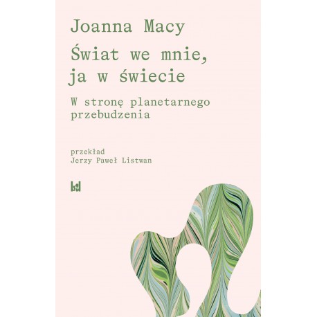 ŚWIAT WE MNIE, JA W ŚWIECIE. W STRONĘ PLANETARNEGO PRZEBUDZENIA JOANNA MACY motyleksiazkowe.pl