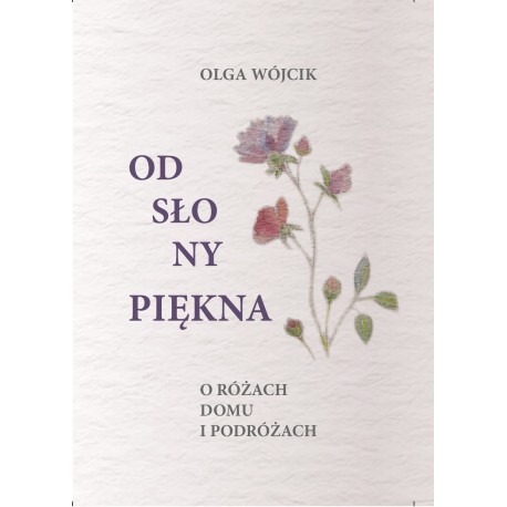 Odsłony piękna O różach domu i podróżach Olga Wójcik motyleksiazkowe.pl