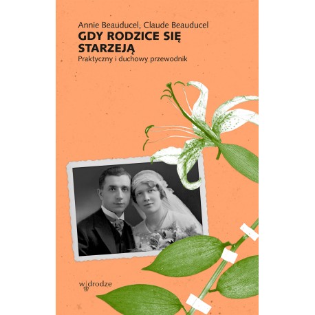 Gdy rodzice się starzeją Praktyczny i duchowy przewodnik Annie Beauducel Claude Beauducel motyleksiazkowe.pl