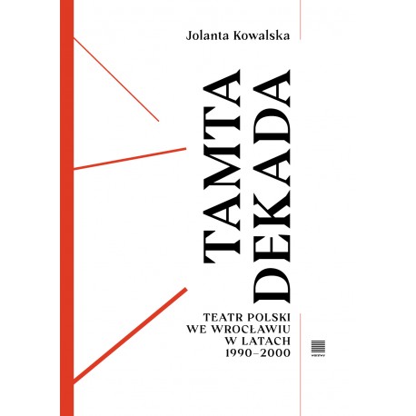 Tamta dekada. Teatr Polski we Wrocławiu w latach 1990-2000 Jolanta Kowalska motyleksiazkowe.pl
