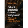Od Unii Lubelskiej do rzezi wołyńskiej. Cztery eseje o historii polsko-ukraińskiej