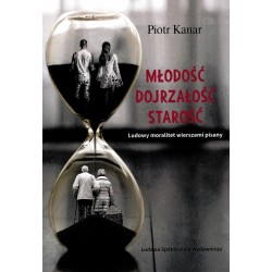 Miłość Dojrzałość Starość Ludowy moralitet wierszami pisany Piotr Kanar motyleksiazkowe.pl