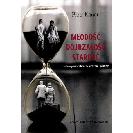 Miłość Dojrzałość Starość Ludowy moralitet wierszami pisany Piotr Kanar motyleksiazkowe.pl