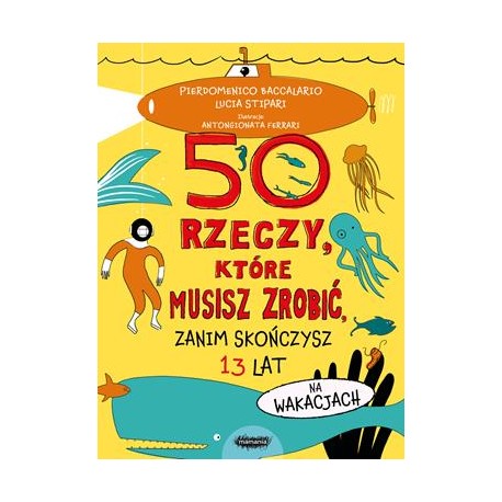 50 rzeczy które musisz zrobić zanim skończysz 13 lat Pierdomenico Baccalario,Lucia Stipari motyleksiazkowe.pl