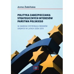 Polityka zabezpieczania strategicznych interesów państwa polskiego w zakresie dystrybucji środków unijnych w latach 2004-2019