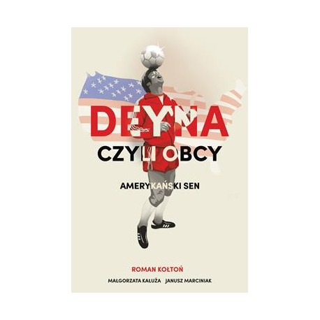 Deyna czyli obcy. Amerykański sen Roman Kołtoń motyleksiazkowe.pl