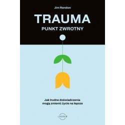 Trauma. Punkt zwrotny. Jak trudne doświadczenia mogą zmienić życie na lepsze Jim Rendon motyleksiazkowe.pl
