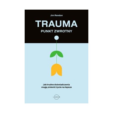 Trauma. Punkt zwrotny. Jak trudne doświadczenia mogą zmienić życie na lepsze Jim Rendon motyleksiazkowe.pl