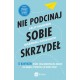 Nie podcinaj sobe skrzydeł. 12 nawyków, które stoją kobietom na drodze do awansu, podwyżki lub nowej pracy