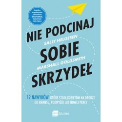 Nie podcinaj sobe skrzydeł. 12 nawyków, które stoją kobietom na drodze do awansu, podwyżki lub nowej pracy
