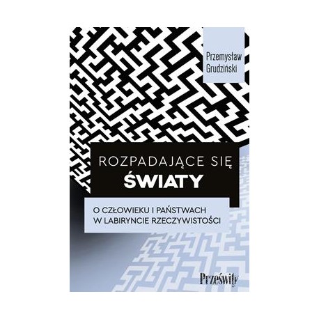 Rozpadające się światy. O człowieku i państwach w labiryncie rzeczywistości Przemysław Grudziński motyleksiazkowe.pl