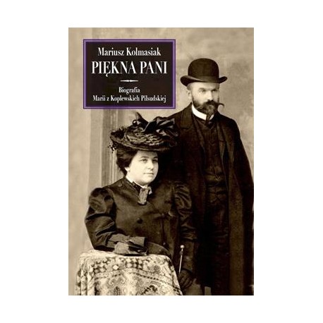 Piękna Pani. Biografia Marii z Koplewskich Piłsudskiej Mariusz Kolmasiak motyleksiazkowe.pl