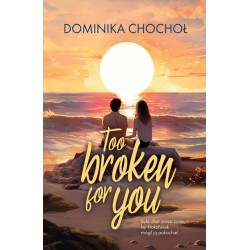 Too Broken for You Dominika Chochoł motyleksiazkowe.pl