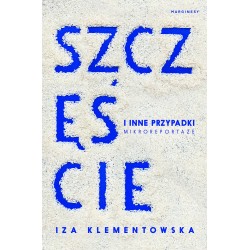 Szczęście i inne przypadki Mikroreportaże Iza Klementowska motyleksiazkowe.pl