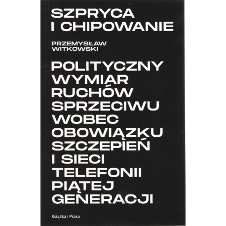 Szpryca i chipowanie Polityczny wymiar ruchów sprzeciwu wobec obowiązku szczepień i sieci telefonii piątej generacji
