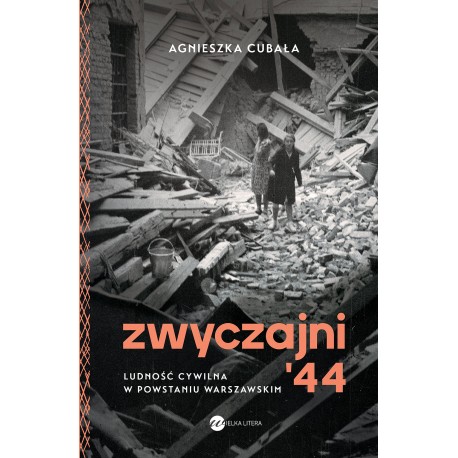 Zwyczajni '44 Ludność cywilna w powstaniu warszawskim Agnieszka Cubała motyleksiazkowe.pl