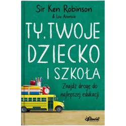 TY, TWOJE DZIECKO I SZKOŁA KEN ROBINSON LOU ARONICA motyleksiazkowe.pl