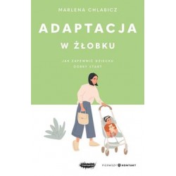 Adaptacja w żłobku. Jak zapewnić dziecku dobry start Marlena Chlabicz motyleksiazkowe.pl