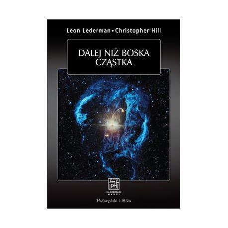 Dalej niż boska cząstka Leon M Lederman,Christoper T. Hill motyleksiazkowe.pl