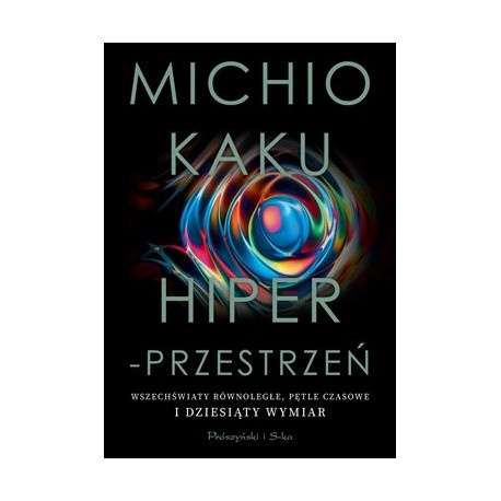 Hiperprzestrzeń. Wszechświaty równoległe, pętle czasowe i dziesiąty wymiar Michio Kaku motyleksiazkowe.pl