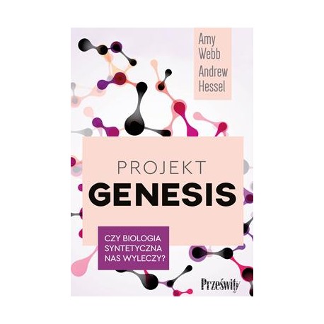 Projekt Genesis. Czy biologia syntetyczna nas wyleczy? Amy Webb,Andrew Hessel motyleksiazkowe.pl
