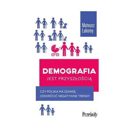 Demografia jest przyszłością. Czy Polska ma szansę odwrócić negatywne trendy Mateusz Łakomy motyleksiazkowe.pl
