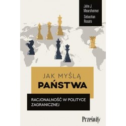 Jak myślą państwa. Racjonalność w polityce zagranicznej John J. Mearsheimer,Sebastian Rosato motyleksiazkowe.pl