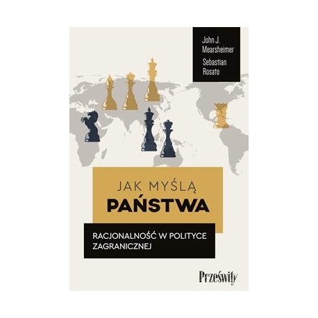Jak myślą państwa. Racjonalność w polityce zagranicznej John J. Mearsheimer,Sebastian Rosato motyleksiazkowe.pl