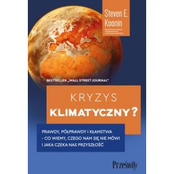 Kryzys klimatyczny. Prawdy, półprawdy i kłamstwa - co wiemy, czego nam się nie mówi i jaka naprawdę czeka nas przyszłość