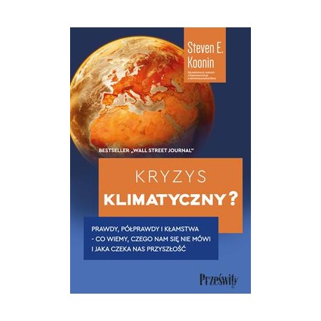 Kryzys klimatyczny. Prawdy, półprawdy i kłamstwa - co wiemy, czego nam się nie mówi i jaka naprawdę czeka nas przyszłość