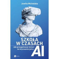 Szkoła w czasach AI. Jak przygotować dzieci na wyzwania jutra Jowita Michalska motyleksiazkowe.pl