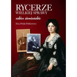 Rycerze wielkiej sprawy. Szkice ziemiańskie Ewa Polak-Pałkiewicz motyleksiazkowe.pl