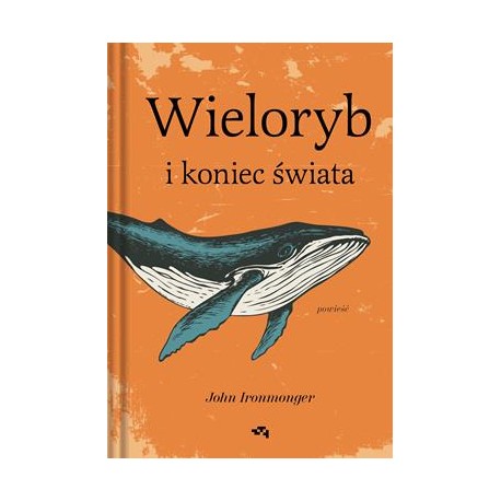 Wieloryb i koniec świata John Ironmonger motyleksiazkowe.pl