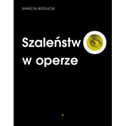 Szaleństwo w operze Marcin Bogucki motyleksiazkowe.pl