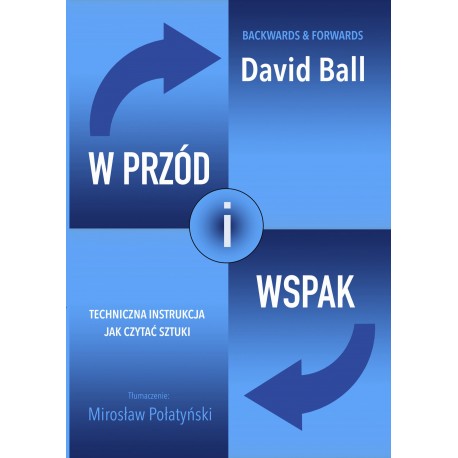 W PRZÓD I WSPAK TECHNICZNA INSTRUKCJA JAK CZYTAĆ SZTUKI DAVID BALL motyleksiazkowe.pl