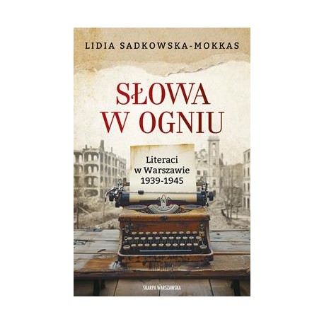 Słowa w ogniu. Literaci w Warszawie 1939-1945 Lidia Sadkowska-Mokkas motyleksiazkowe.pl