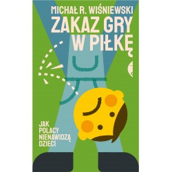 Zakaz gry w piłkę Jak Polacy nienawidzą dzieci Michał R. Wiśniewski motyleksiazkowe.pl