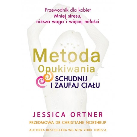 METODA OPUKIWANIA. SCHUDNIJ I ZAUFAJ CIAŁU JESSICA ORTNER motyleksiazkowe.pl